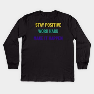 Stay Positive, Work Hard, Make It Happen Kids Long Sleeve T-Shirt